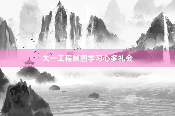 大一工程制图学习心多礼会